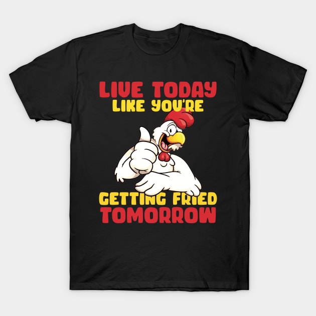 Live Today Like you're getting fride tomorrow Rooster gift for men T-Shirt by inksplashcreations